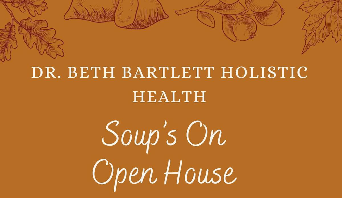 Soup's On Open House Dr. Beth Bartlett Holistic Health